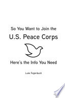 So you want to join the U.S. Peace Corps : here's the info you need /