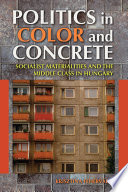 Politics in color and concrete socialist materialities and the middle class in Hungary / Krisztina Fehervary.