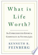 What is life worth? : the unprecedented effort to compensate the victims of 9/11 / Kenneth R. Feinberg.