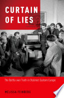 Curtain of lies : the battle over truth in Stalinist Eastern Europe /