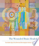 The wounded brain healed : the golden age of the Montreal Neurological Institute, 1934-1984 / William Feindel and Richard Leblanc.