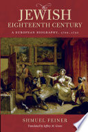 The Jewish eighteenth century : a European biography, 1700-1750 / Shmuel Feiner ; translated by Jeffrey M. Green.
