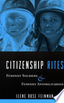 Citizenship rites : feminist soldiers and feminist antimilitarists / Ilene Rose Feinman.