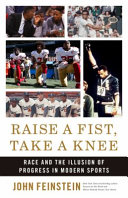 Raise a fist, take a knee : race and the illusion of progress in modern sports / John Feinstein.