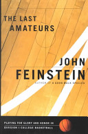 The last amateurs : playing for glory and honor in Division I college basketball / John Feinstein.
