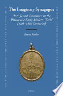 The imaginary Synagogue : anti-Jewish literature in the Portuguese early modern world (16th-18th centuries) / by Bruno Feitler.