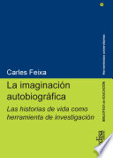 La imaginacion autobiografica : las historias de vida como herramienta de investigacion / Carles Feixa ; con la colaboracion de Mauricio Perondi [y otros 5].