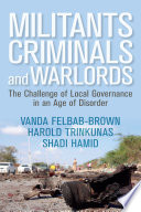 Militants, criminals, and warlords : the challenge of local governance in an age of disorder / Vanda Felbab-Brown, Harold Trinkunas, Shadi Hamid.