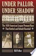 Under Pallor, Under Shadow : the 1920 American League Pennant Race That Rattled and Rebuilt Baseball.