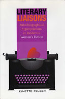 Literary liaisons : auto/biographical appropriations in modernist women's fiction / Lynette Felber.