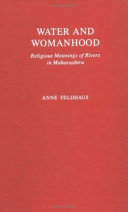 Water and womanhood : religious meanings of rivers in Maharashtra /