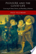 Pleasure and the good life : concerning the nature, varieties and plausibility of hedonism / Fred Feldman.