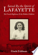 Saved by the spirit of Lafayette : the French Righteous and the Hidden Children / by Gisèle Naichouler Feldman.