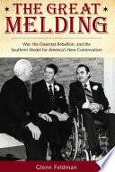 The great melding : war, the Dixiecrat rebellion, and the southern model for America's new conservatism / Glenn Feldman.