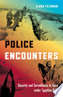 Police encounters : security and surveillance in Gaza under Egyptian rule / Ilana Feldman.