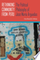 Rethinking community from Peru : the political philosophy of Jose Maria Arguedas /