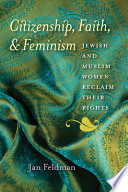 Citizenship, faith, and feminism Jewish and Muslim women reclaim their rights / Jan Feldman.