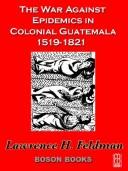 The war against epidemics in colonial Guatemala,1519-1821 / Lawrence H. Feldman.