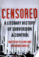 Censored : a literary history of subversion and control /