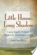 Little house, long shadow : Laura Ingalls Wilder's impact on American culture / Anita Clair Fellman.