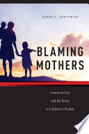 Blaming mothers : American law and the risks to children's health / Linda C. Fentiman.