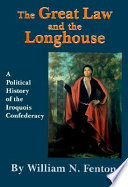 The Great Law and the Longhouse : a political history of the Iroquois Confederacy /