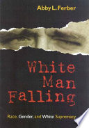 White man falling : race, gender, and White supremacy /