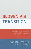Slovenia's transition : from medieval roots to the European Union / Bogomil Ferfila with Paul Phillips.