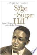 The sage of Sugar Hill : George S. Schuyler and the Harlem Renaissance / Jeffrey B. Ferguson.