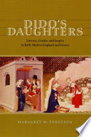 Dido's daughters : literacy, gender, and empire in early modern England and France / Margaret W. Ferguson.