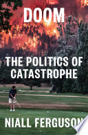 Doom : the politics of catastrophe / Niall Ferguson.