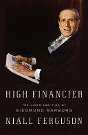 High financier : the lives and time of Siegmund Warburg /