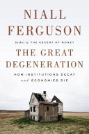 The great degeneration : how institutions decay and economies die / Niall Ferguson.