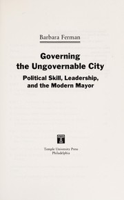 Governing the ungovernable city : political skill, leadership, and the modern mayor / Barbara Ferman.