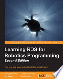 Learning ROS for robotics programming : your one-stop guide to the Robot Operating System /