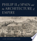 Philip II of Spain and the architecture of empire / Laura Fernández-González.
