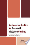 Restorative justice for domestic violence victims an integrated approach to their hunger for healing /