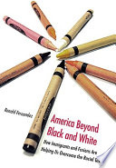 America beyond black and white : how immigrants and fusions are helping us overcome the racial divide / Ronald Fernandez.