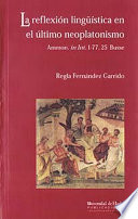 La reflexion linguistica en el ultimo neoplatonismo : introduccion, traduccion y notas del comentario de Ammonio al tratado "Sobre la interpretacion" de Aristoteles (Ammon. in Int. 1-77,25 Busse) /