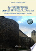 Las fortificaciones de la ciudad de Leon desde la antiguedad al ano 1000 : contexto historico, arqueologico y juridico /