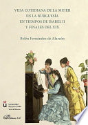 Vida cotidiana de la mujer en la burguesia en tiempos de Isabel II y finales del XIX /
