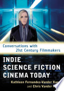 Indie science fiction cinema today : conversations with 21st century filmmakers /