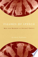 Figures of speech : men and maidens in ancient Greece / Gloria Ferrari.