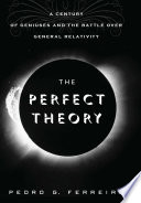 The perfect theory : a century of geniuses and the battle over general relativity /