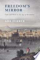 Freedom's mirror : Cuba and Haiti in the age of revolution /