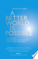 A Better World is Possible : the Gatsby Charitable Foundation and Social Progress.