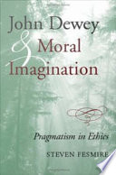 John Dewey and moral imagination : pragmatism in ethics /
