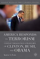 America responds to terrorism : conflict resolution strategies of Clinton, Bush, and Obama /