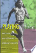 Playing nice : politics and apologies in women's sports / Mary Jo Festle.