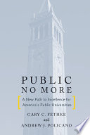 Public no more : a new path to excellence for America's public universities / Gary C. Fethke and Andrew J. Policano.